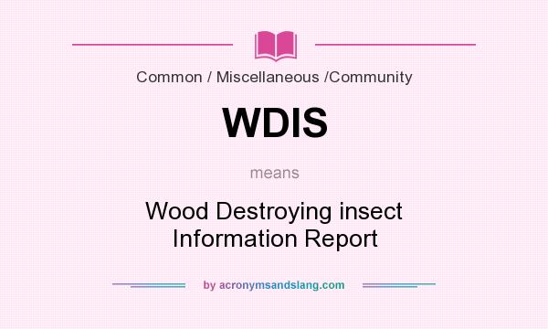 What does WDIS mean? It stands for Wood Destroying insect Information Report