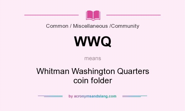 What does WWQ mean? It stands for Whitman Washington Quarters coin folder