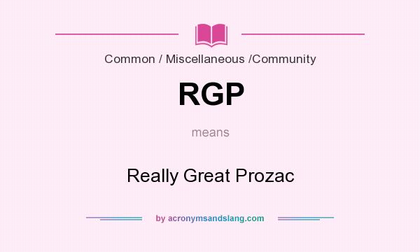 What does RGP mean? It stands for Really Great Prozac