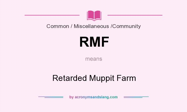 What does RMF mean? It stands for Retarded Muppit Farm