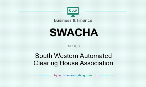 What does SWACHA mean? It stands for South Western Automated Clearing House Association