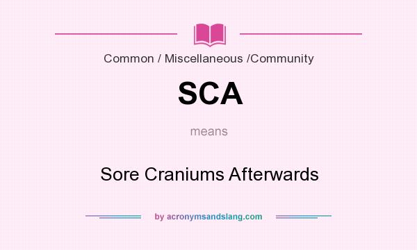 What does SCA mean? It stands for Sore Craniums Afterwards