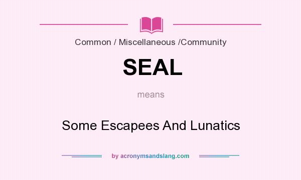 What does SEAL mean? It stands for Some Escapees And Lunatics