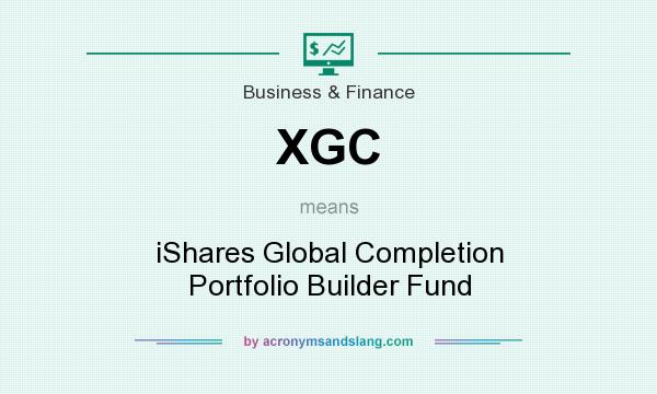 What does XGC mean? It stands for iShares Global Completion Portfolio Builder Fund