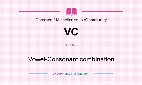What does VC mean? It stands for Vowel-Consonant combination