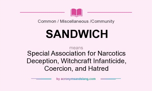 What does SANDWICH mean? It stands for Special Association for Narcotics Deception, Witchcraft Infanticide, Coercion, and Hatred