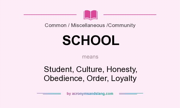 What does SCHOOL mean? It stands for Student, Culture, Honesty, Obedience, Order, Loyalty