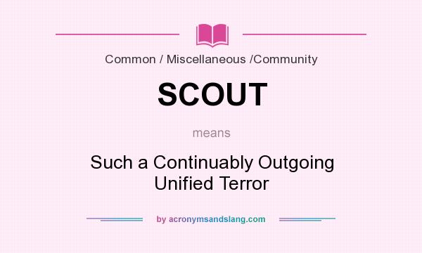 What does SCOUT mean? It stands for Such a Continuably Outgoing Unified Terror