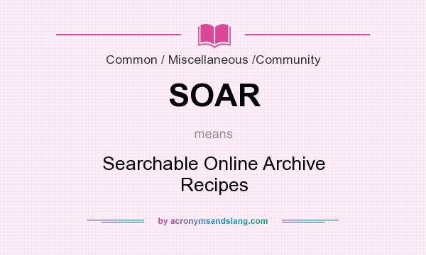 What does SOAR mean? It stands for Searchable Online Archive Recipes