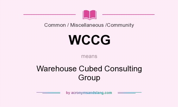 What does WCCG mean? It stands for Warehouse Cubed Consulting Group