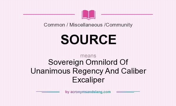 What does SOURCE mean? It stands for Sovereign Omnilord Of Unanimous Regency And Caliber Excaliper