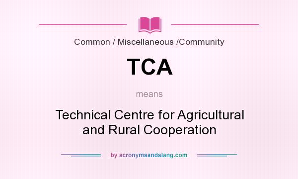 What does TCA mean? It stands for Technical Centre for Agricultural and Rural Cooperation