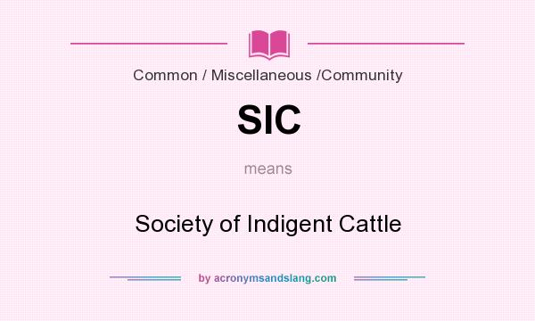 What does SIC mean? It stands for Society of Indigent Cattle