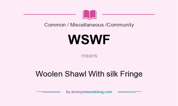 What does WSWF mean? It stands for Woolen Shawl With silk Fringe