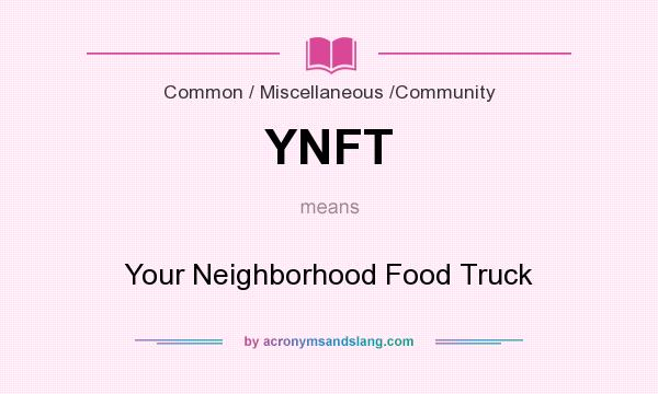 What does YNFT mean? It stands for Your Neighborhood Food Truck