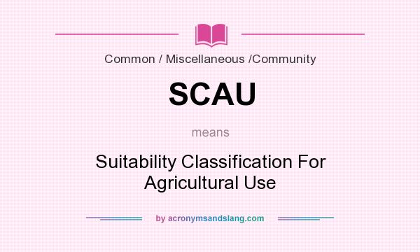 What does SCAU mean? It stands for Suitability Classification For Agricultural Use