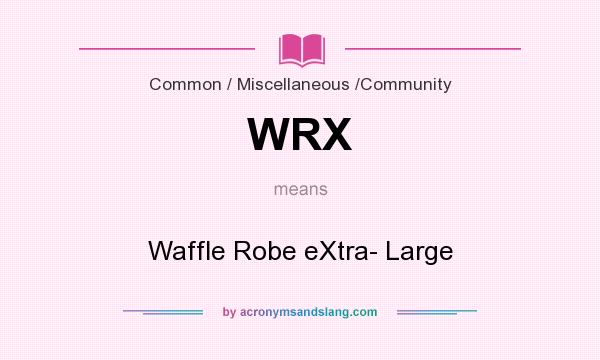 What does WRX mean? It stands for Waffle Robe eXtra- Large