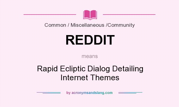 What does REDDIT mean? It stands for Rapid Ecliptic Dialog Detailing Internet Themes