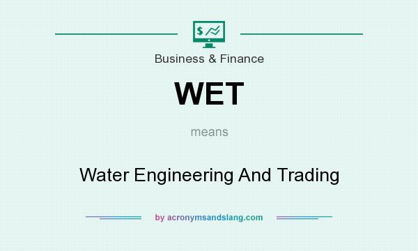 What does WET mean? It stands for Water Engineering And Trading