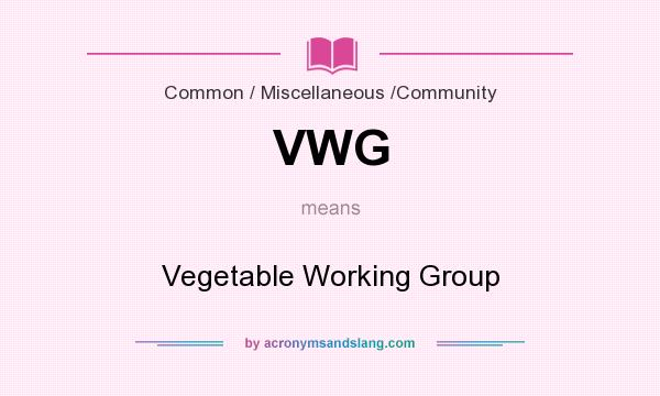 What does VWG mean? It stands for Vegetable Working Group