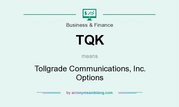 What does TQK mean? It stands for Tollgrade Communications, Inc. Options