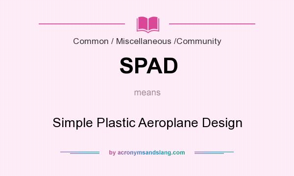 What does SPAD mean? It stands for Simple Plastic Aeroplane Design