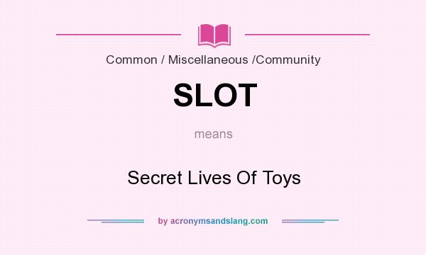 What does SLOT mean? It stands for Secret Lives Of Toys