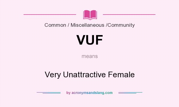 What does VUF mean? It stands for Very Unattractive Female