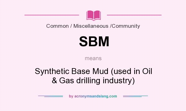 What does SBM mean? It stands for Synthetic Base Mud (used in Oil & Gas drilling industry)