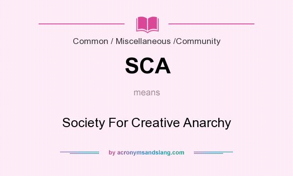 What does SCA mean? It stands for Society For Creative Anarchy