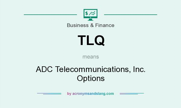 What does TLQ mean? It stands for ADC Telecommunications, Inc. Options