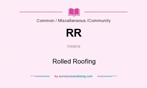 What does RR mean? It stands for Rolled Roofing