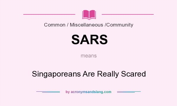 What does SARS mean? It stands for Singaporeans Are Really Scared