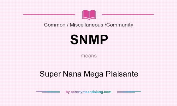 What does SNMP mean? It stands for Super Nana Mega Plaisante