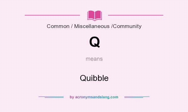 What does Q mean? It stands for Quibble