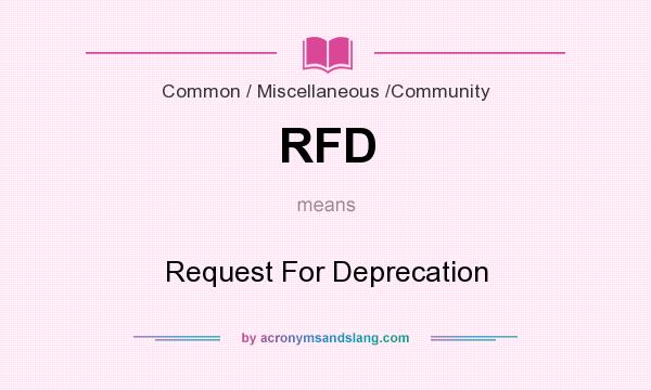 What does RFD mean? It stands for Request For Deprecation