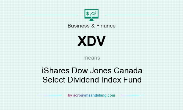 What does XDV mean? It stands for iShares Dow Jones Canada Select Dividend Index Fund