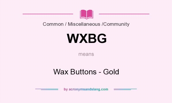 What does WXBG mean? It stands for Wax Buttons - Gold