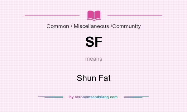 What does SF mean? It stands for Shun Fat