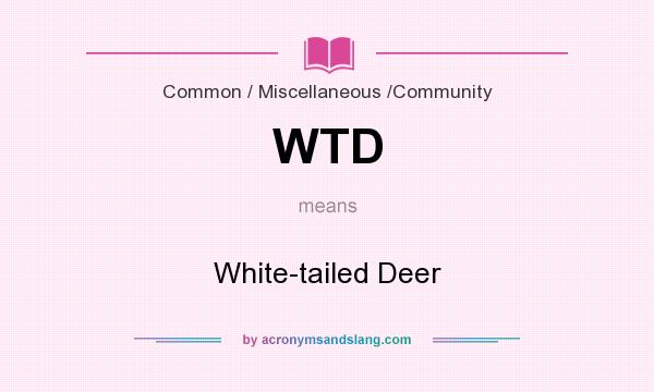 What does WTD mean? It stands for White-tailed Deer