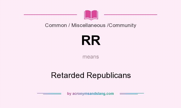 What does RR mean? It stands for Retarded Republicans