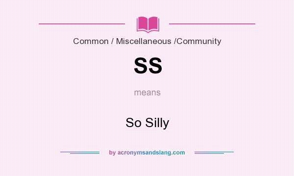 What does SS mean? It stands for So Silly
