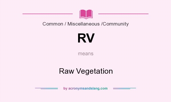 What does RV mean? It stands for Raw Vegetation