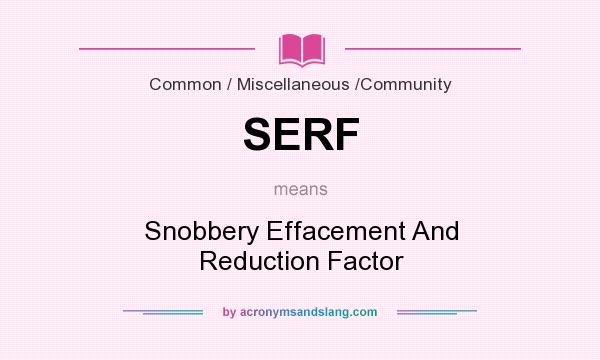 What does SERF mean? It stands for Snobbery Effacement And Reduction Factor