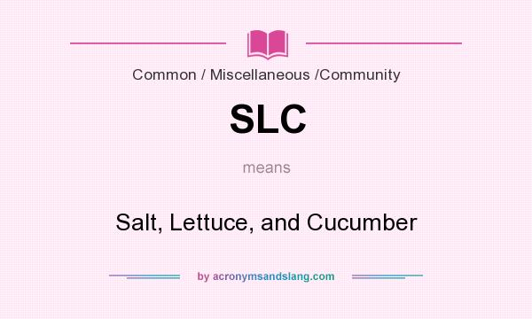 What does SLC mean? It stands for Salt, Lettuce, and Cucumber