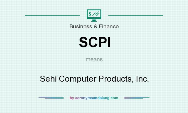 What does SCPI mean? It stands for Sehi Computer Products, Inc.