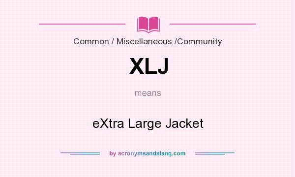 What does XLJ mean? It stands for eXtra Large Jacket