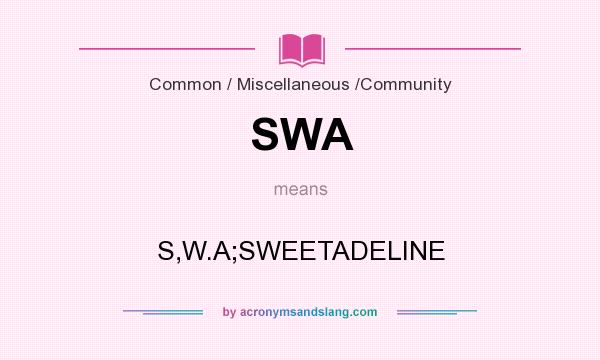 What does SWA mean? It stands for S,W.A;SWEETADELINE