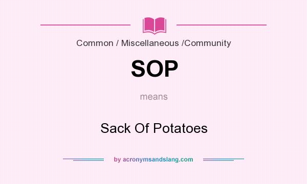 What does SOP mean? It stands for Sack Of Potatoes