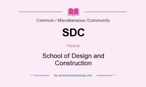 What does SDC mean? It stands for School of Design and Construction